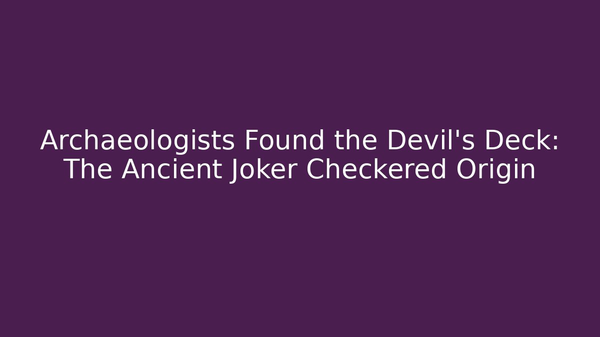 Archaeologists Found the Devil's Deck: The Ancient Joker Checkered Origin - Create More Assets