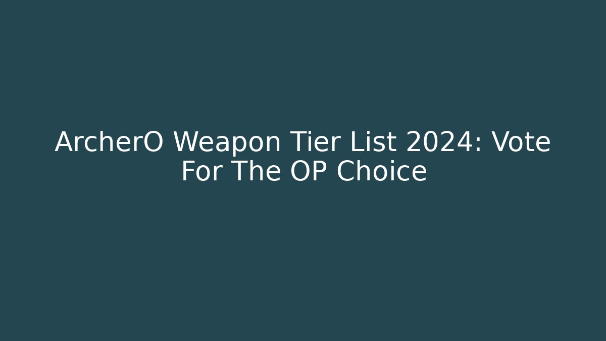 ArcherO Weapon Tier List 2024: Vote For The OP Choice