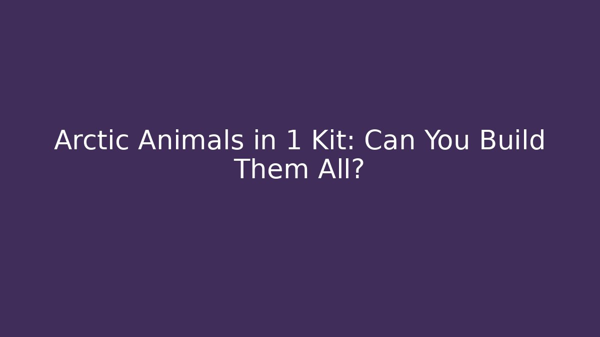 Arctic Animals in 1 Kit: Can You Build Them All?