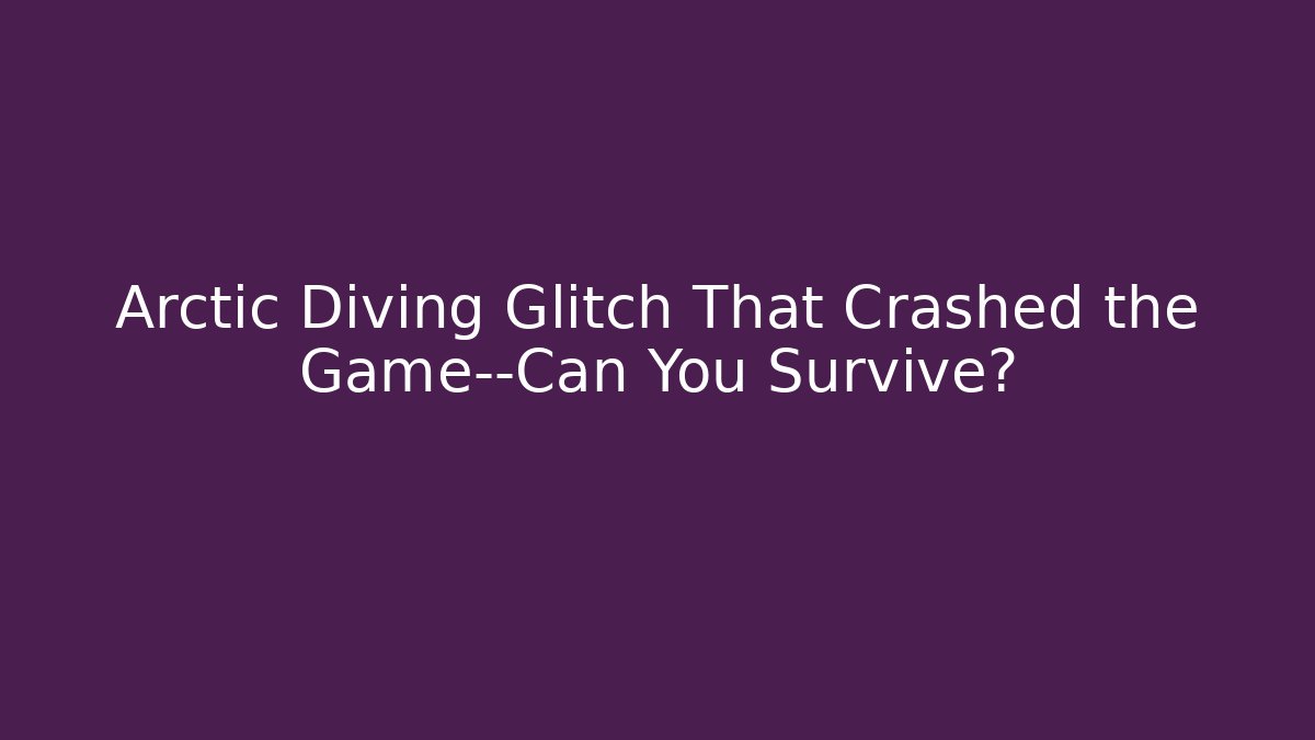 Arctic Diving Glitch That Crashed the Game—Can You Survive? - Create More Assets