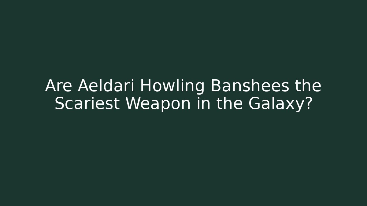 Are Aeldari Howling Banshees the Scariest Weapon in the Galaxy?