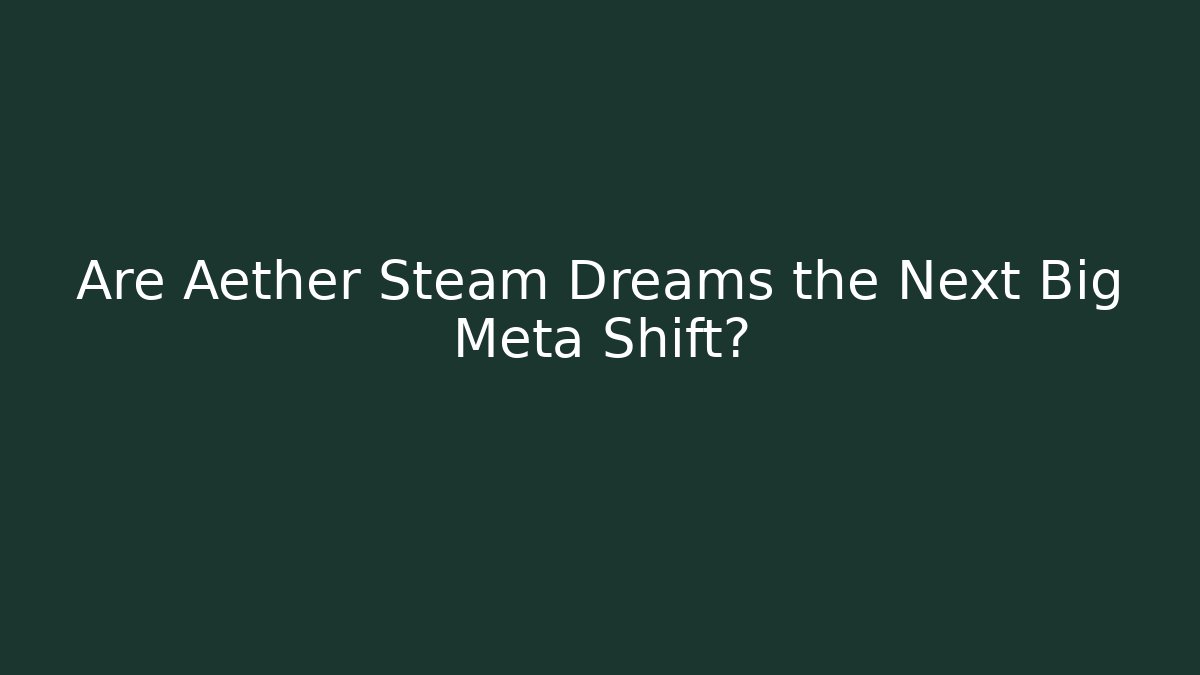 Are Aether Steam Dreams the Next Big Meta Shift? - Create More Assets