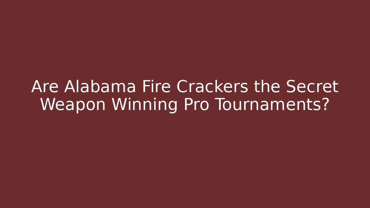 Are Alabama Fire Crackers the Secret Weapon Winning Pro Tournaments?