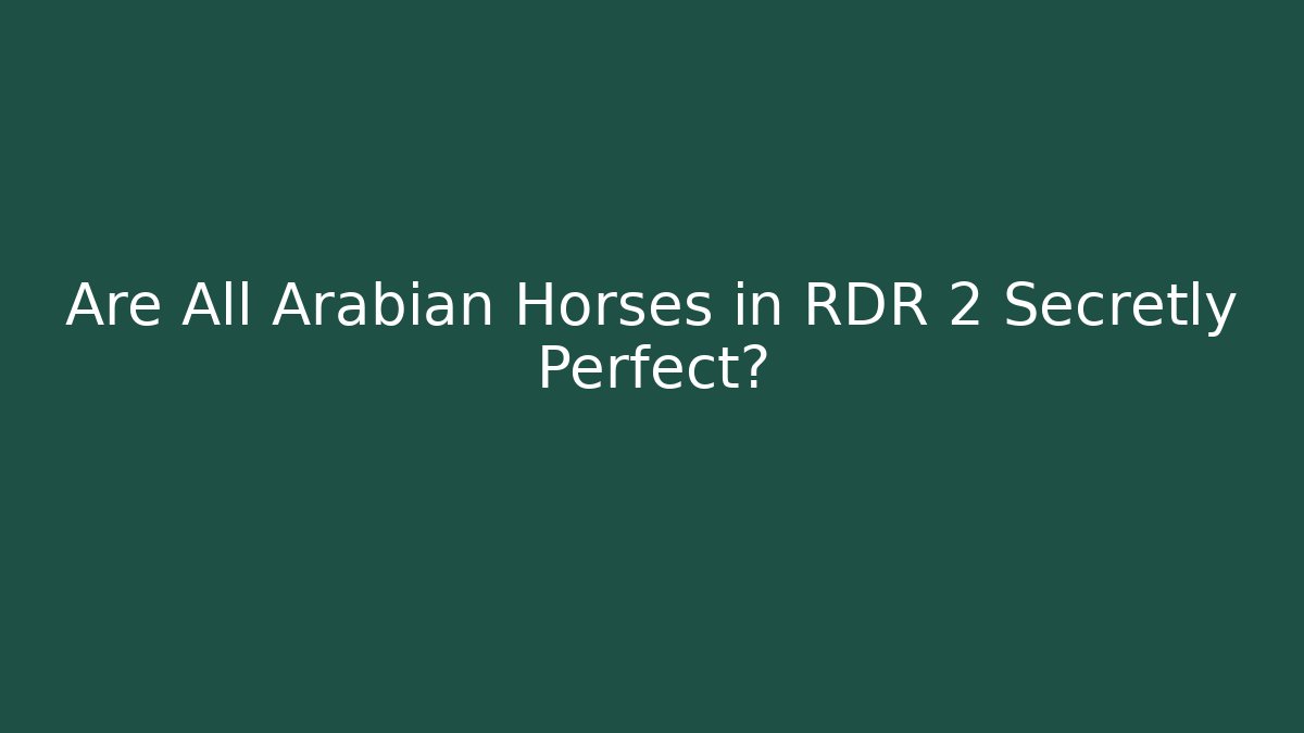 Are All Arabian Horses in RDR 2 Secretly Perfect?