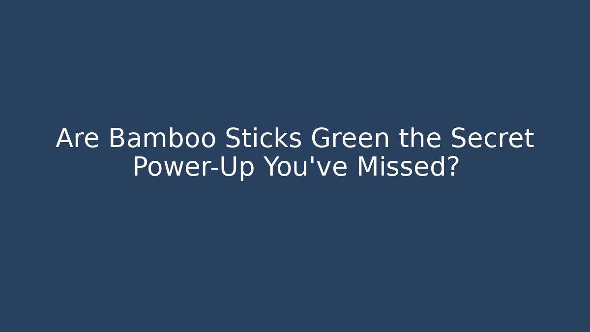 Are Bamboo Sticks Green the Secret Power-Up You've Missed?