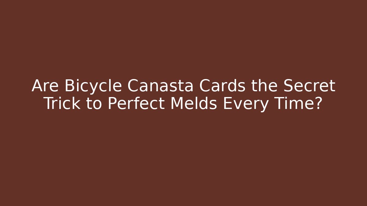Are Bicycle Canasta Cards the Secret Trick to Perfect Melds Every Time?