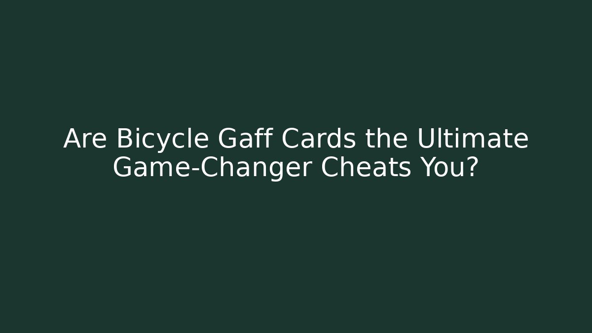 Are Bicycle Gaff Cards the Ultimate Game-Changer Cheats You?