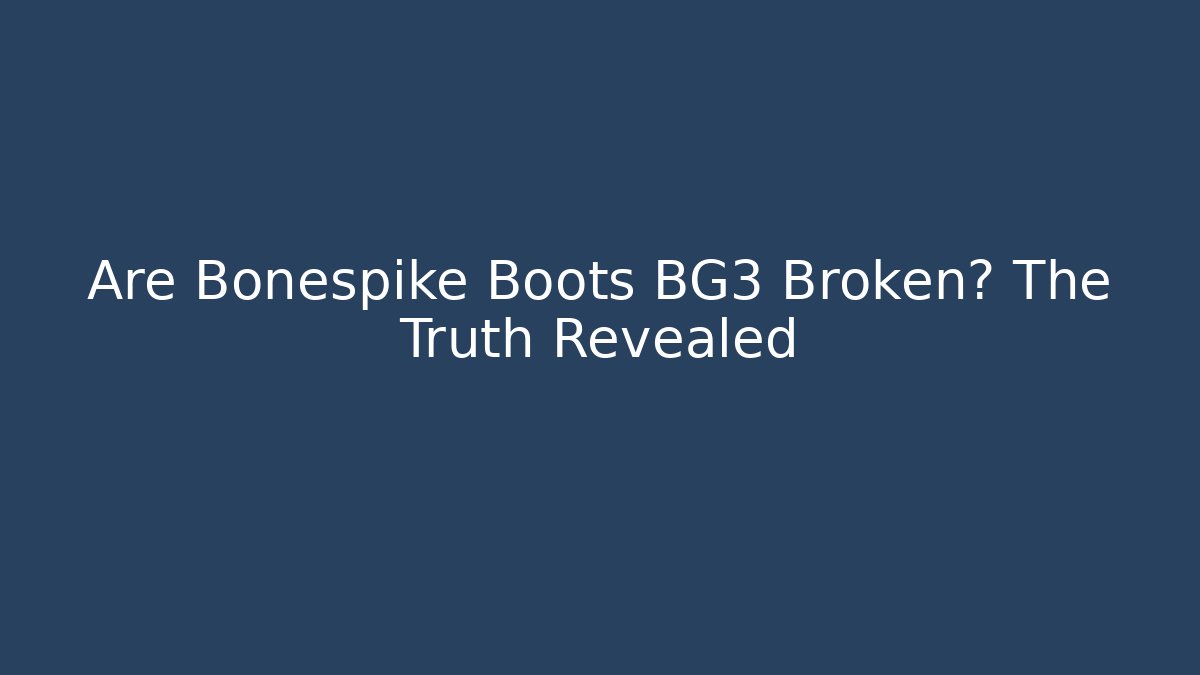 Are Bonespike Boots BG3 Broken? The Truth Revealed
