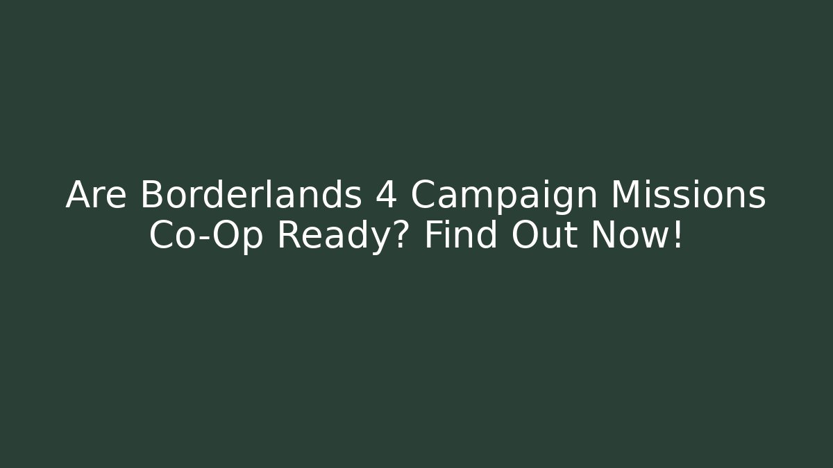 Are Borderlands 4 Campaign Missions Co-Op Ready? Find Out Now!
