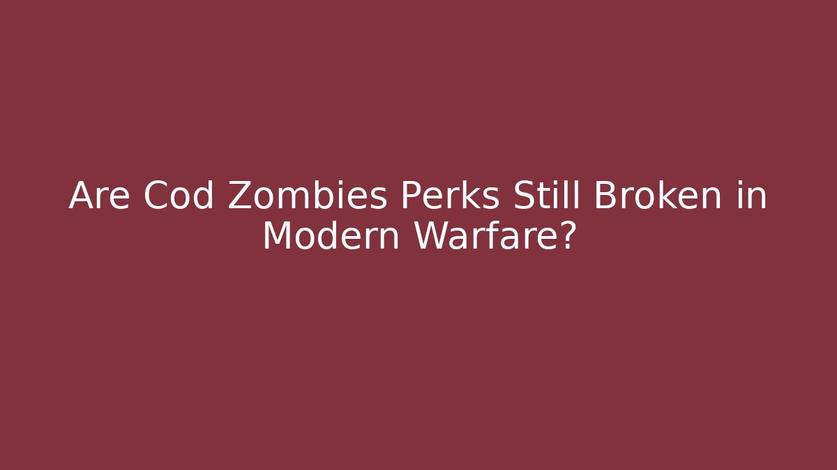 Are Cod Zombies Perks Still Broken in Modern Warfare?