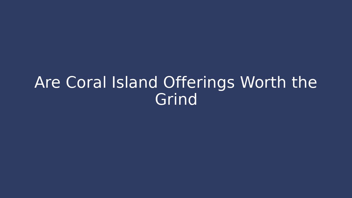 Are Coral Island Offerings Worth the Grind