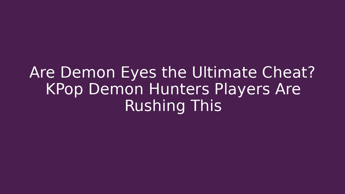 Are Demon Eyes the Ultimate Cheat? KPop Demon Hunters Players Are Rushing This