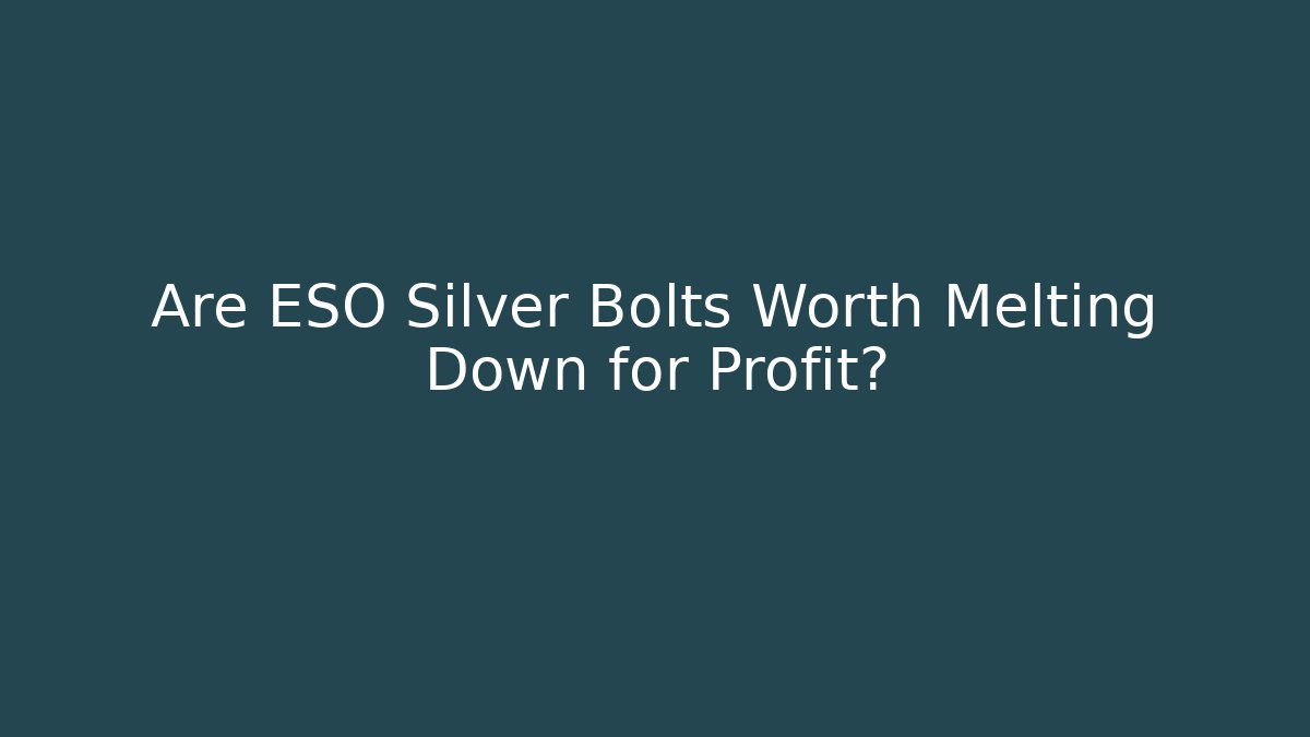 Are ESO Silver Bolts Worth Melting Down for Profit?