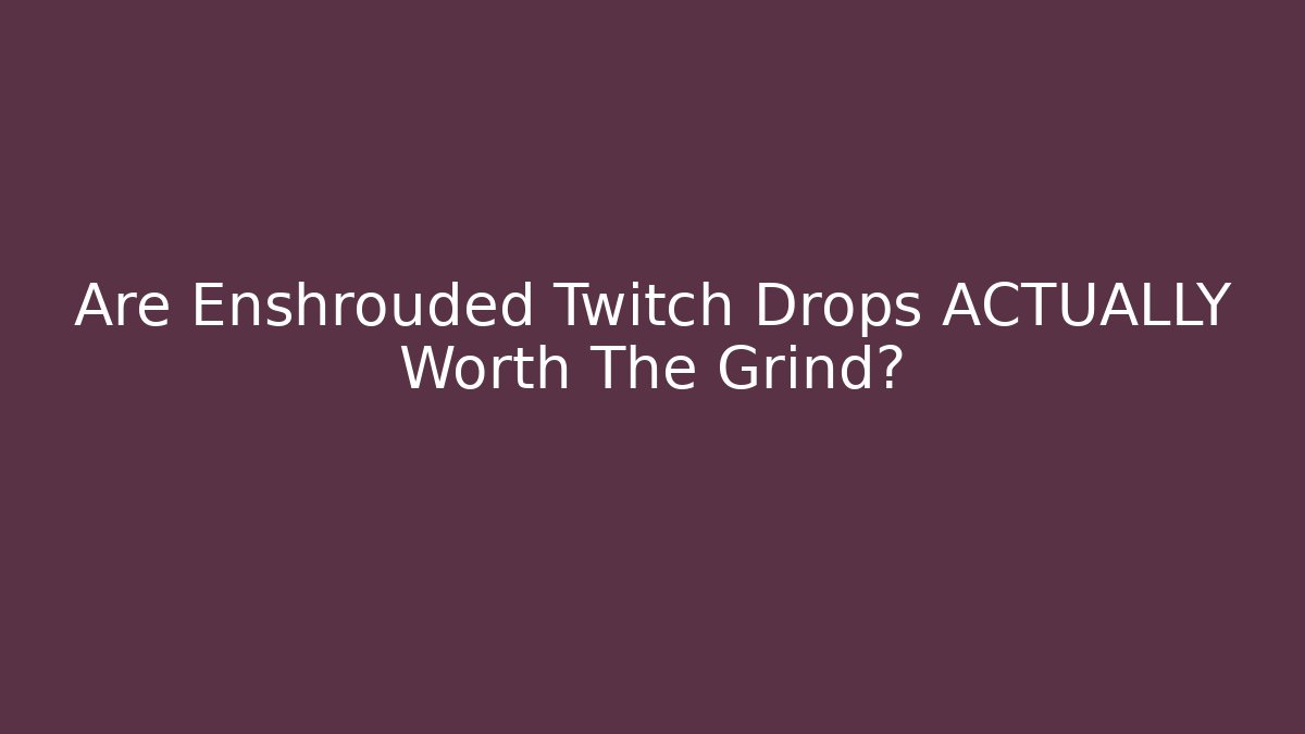 Are Enshrouded Twitch Drops ACTUALLY Worth The Grind?