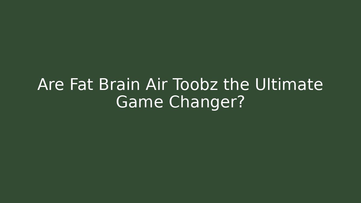 Are Fat Brain Air Toobz the Ultimate Game Changer?