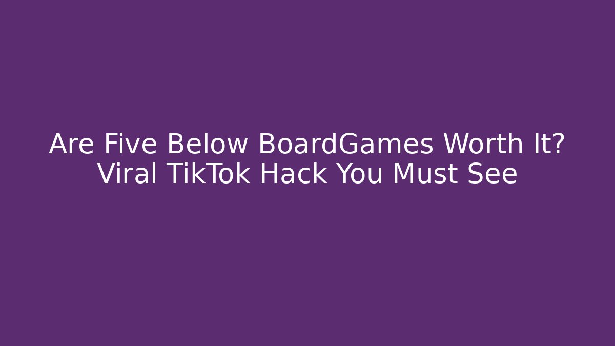 Are Five Below BoardGames Worth It? Viral TikTok Hack You Must See