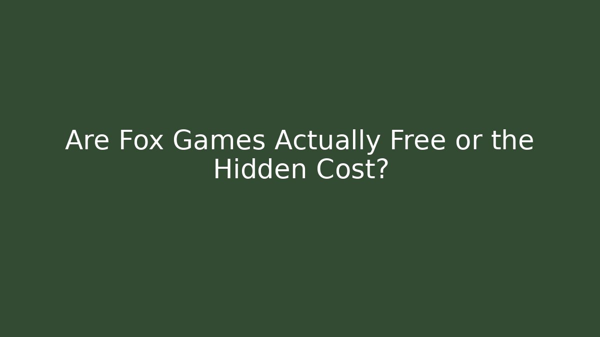 Are Fox Games Actually Free or the Hidden Cost?