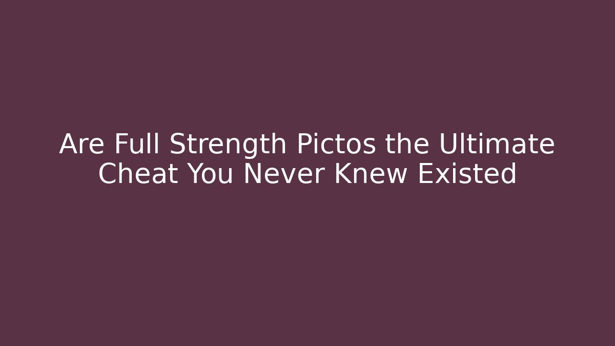 Are Full Strength Pictos the Ultimate Cheat You Never Knew Existed