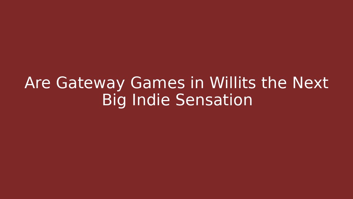Are Gateway Games in Willits the Next Big Indie Sensation