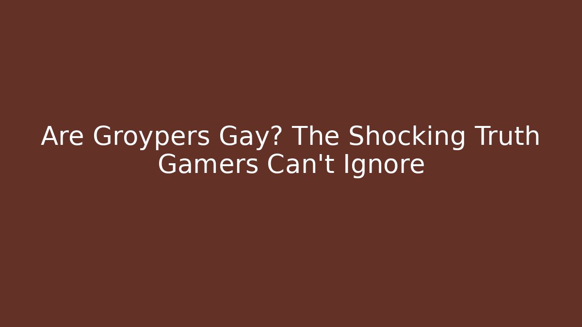Are Groypers Gay? The Shocking Truth Gamers Can't Ignore