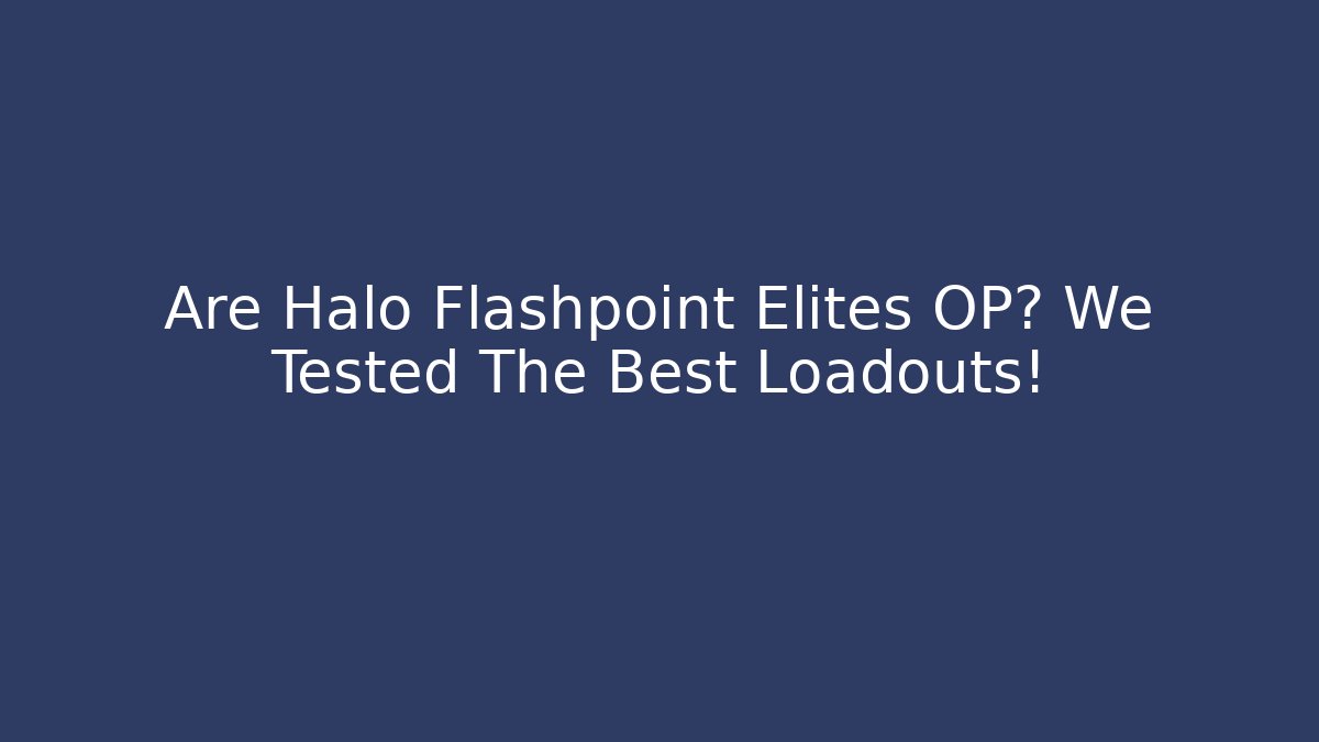 Are Halo Flashpoint Elites OP? We Tested The Best Loadouts!