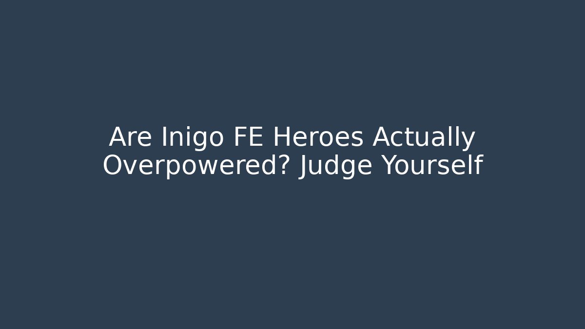 Are Inigo FE Heroes Actually Overpowered? Judge Yourself