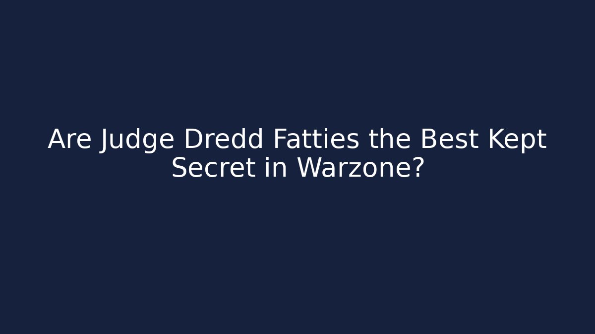 Are Judge Dredd Fatties the Best Kept Secret in Warzone?
