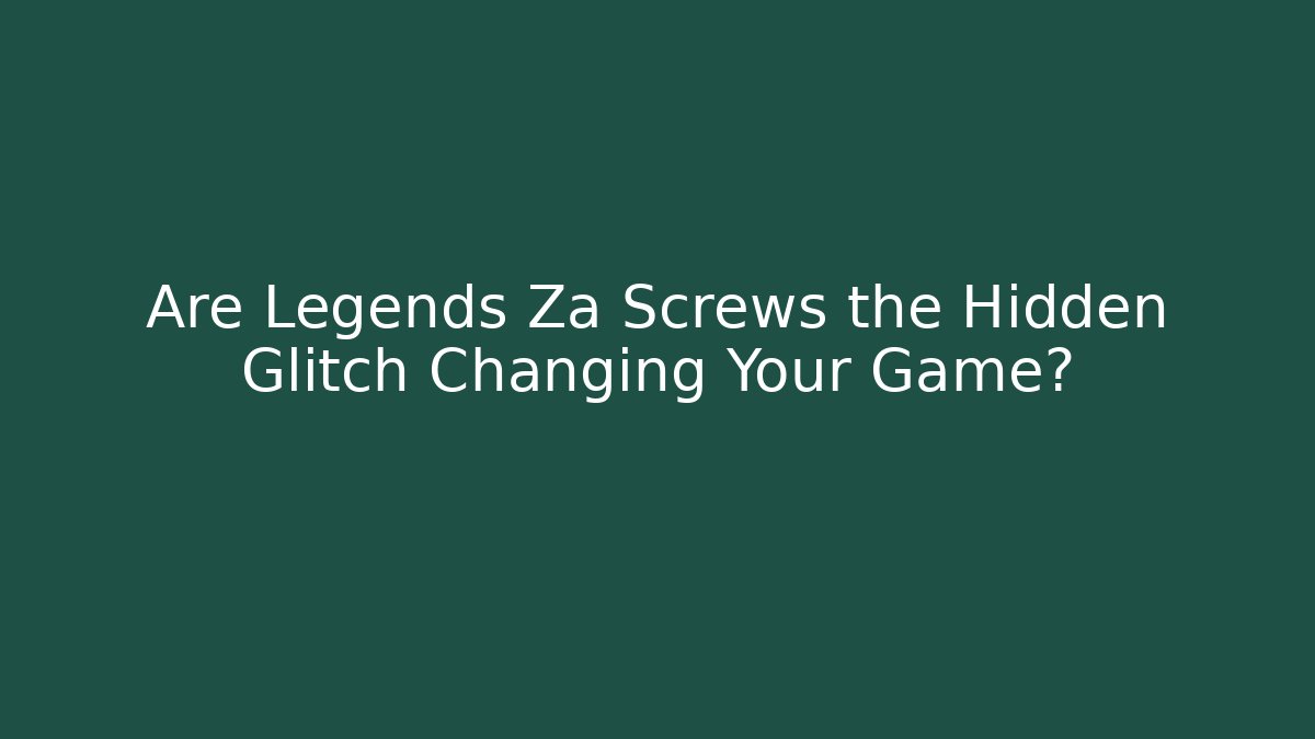 Are Legends Za Screws the Hidden Glitch Changing Your Game?