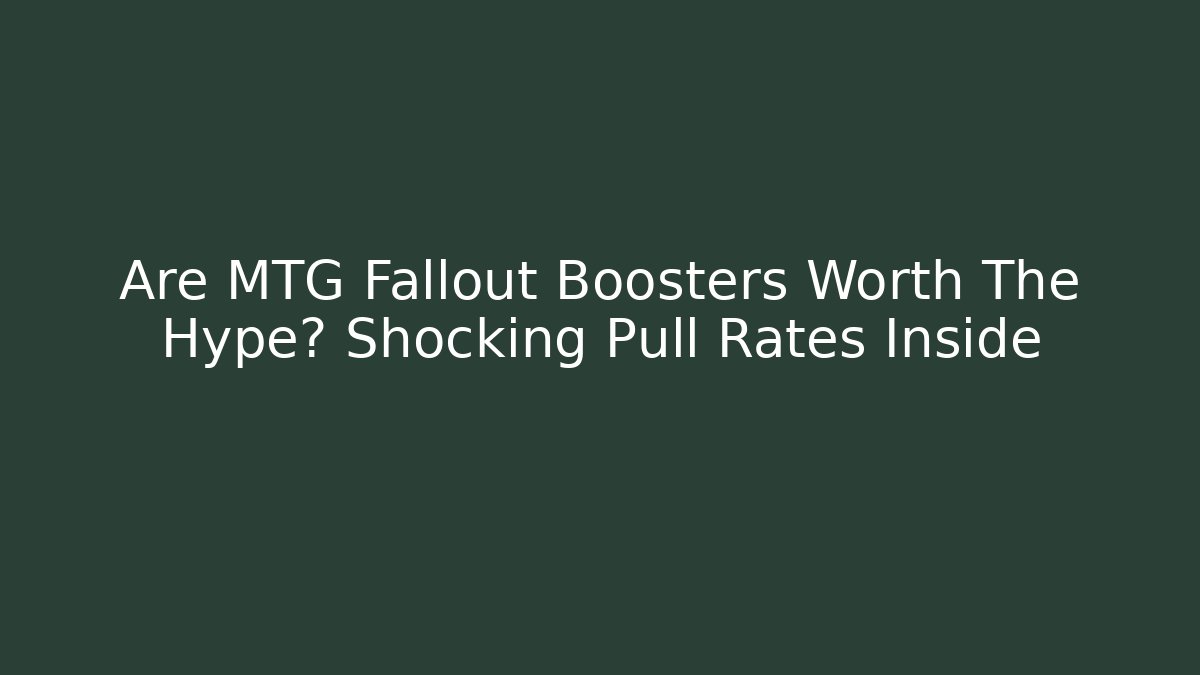 Are MTG Fallout Boosters Worth The Hype? Shocking Pull Rates Inside - Create More Assets
