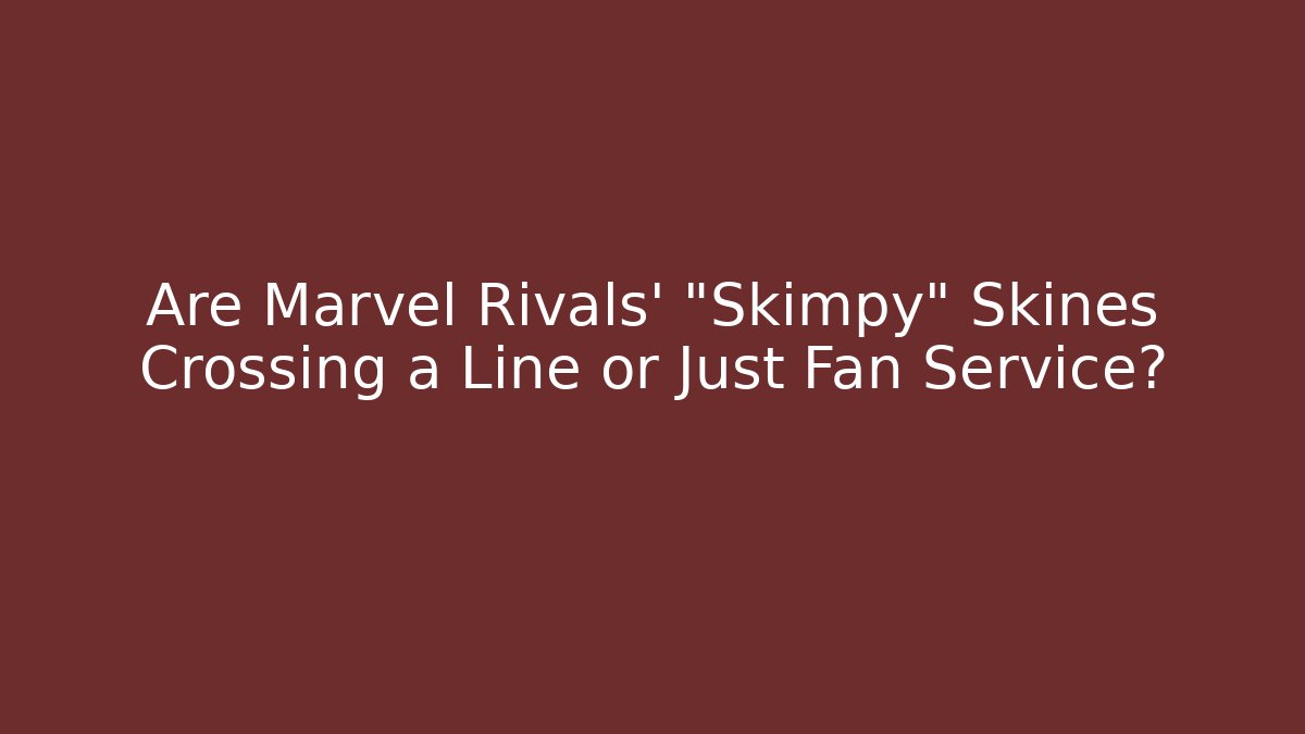 Are Marvel Rivals' "Skimpy" Skines Crossing a Line or Just Fan Service?