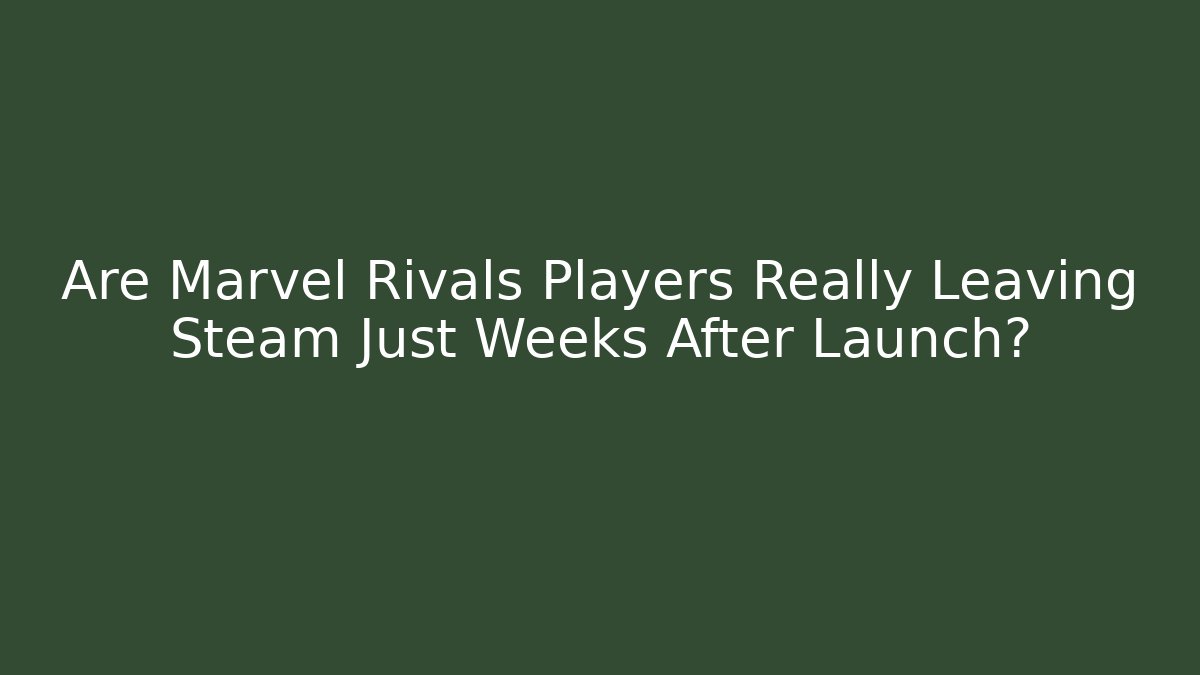Are Marvel Rivals Players Really Leaving Steam Just Weeks After Launch?