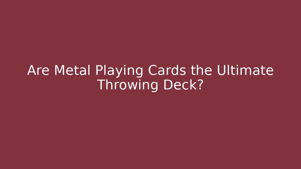 Are Metal Playing Cards the Ultimate Throwing Deck? - Create More Assets