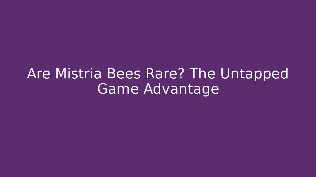 Are Mistria Bees Rare? The Untapped Game Advantage