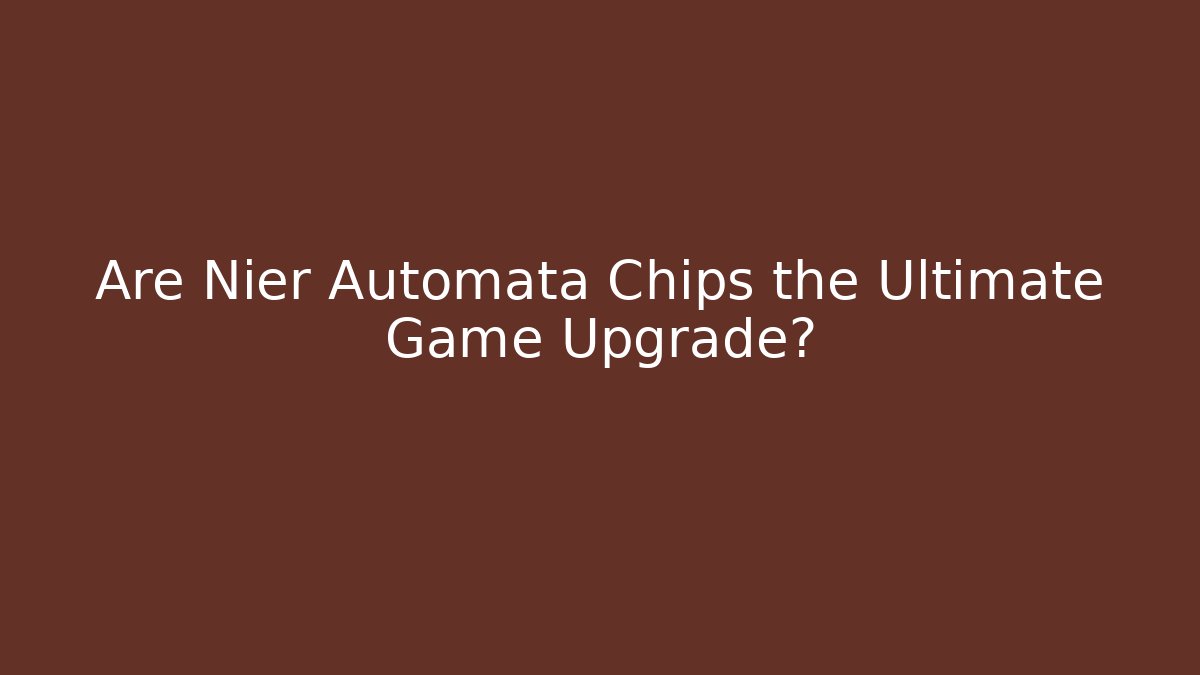 Are Nier Automata Chips the Ultimate Game Upgrade?