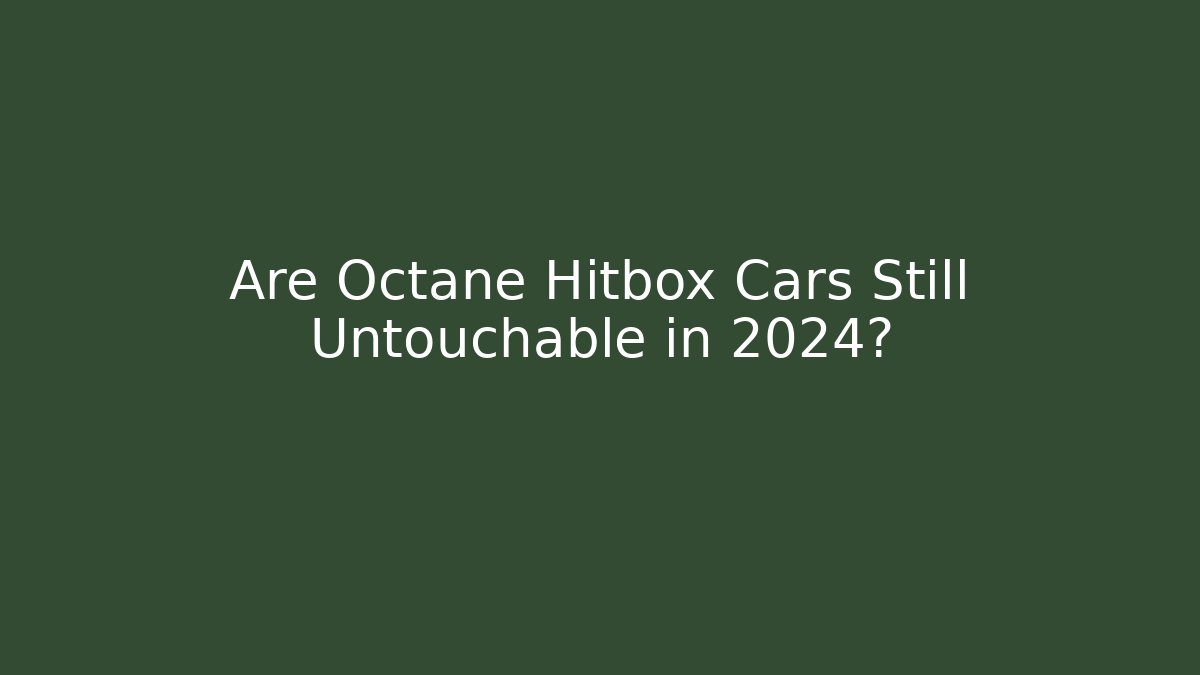 Are Octane Hitbox Cars Still Untouchable in 2024?