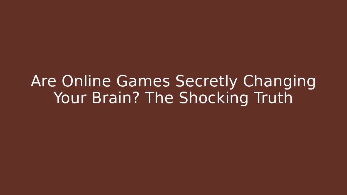 Are Online Games Secretly Changing Your Brain? The Shocking Truth