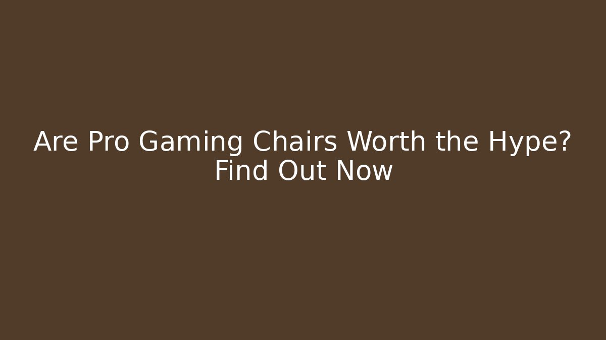 Are Pro Gaming Chairs Worth the Hype? Find Out Now