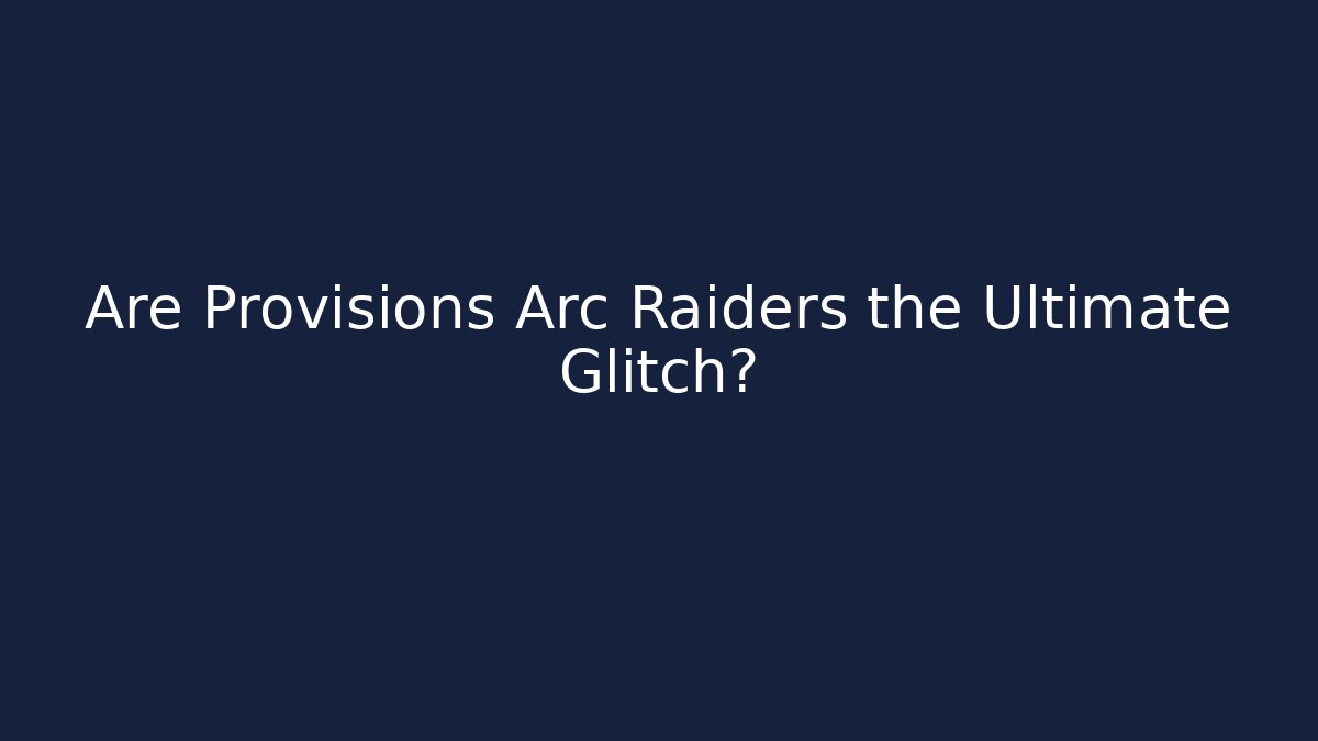 Are Provisions Arc Raiders the Ultimate Glitch?