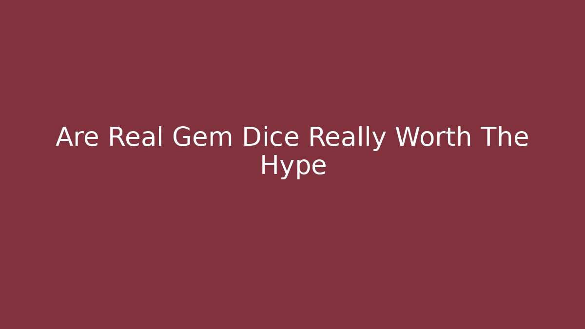 Are Real Gem Dice Really Worth The Hype