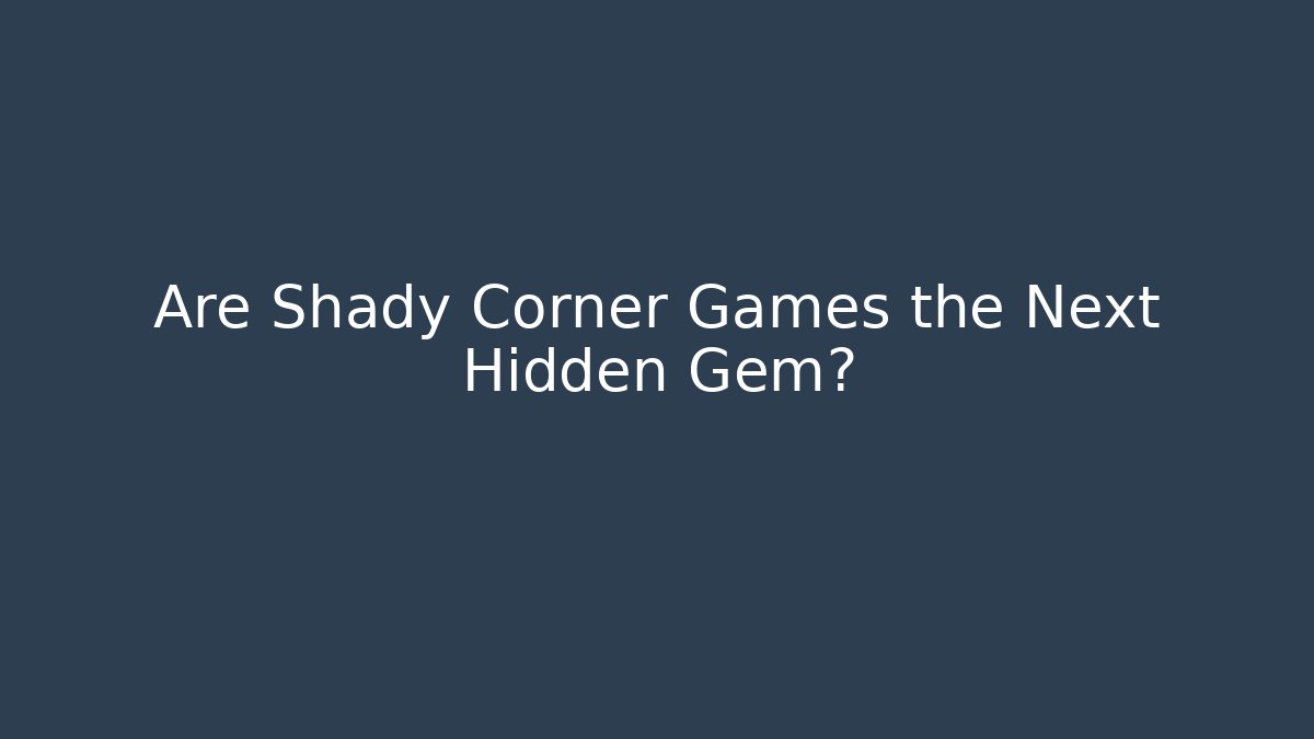 Are Shady Corner Games the Next Hidden Gem?