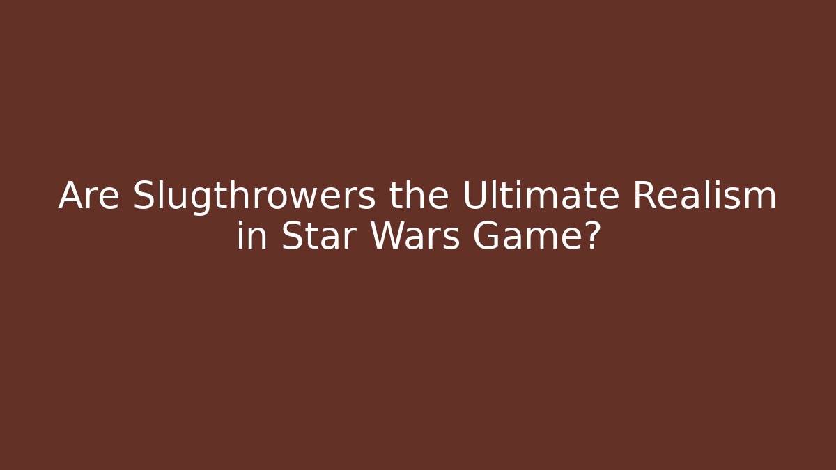 Are Slugthrowers the Ultimate Realism in Star Wars Game?