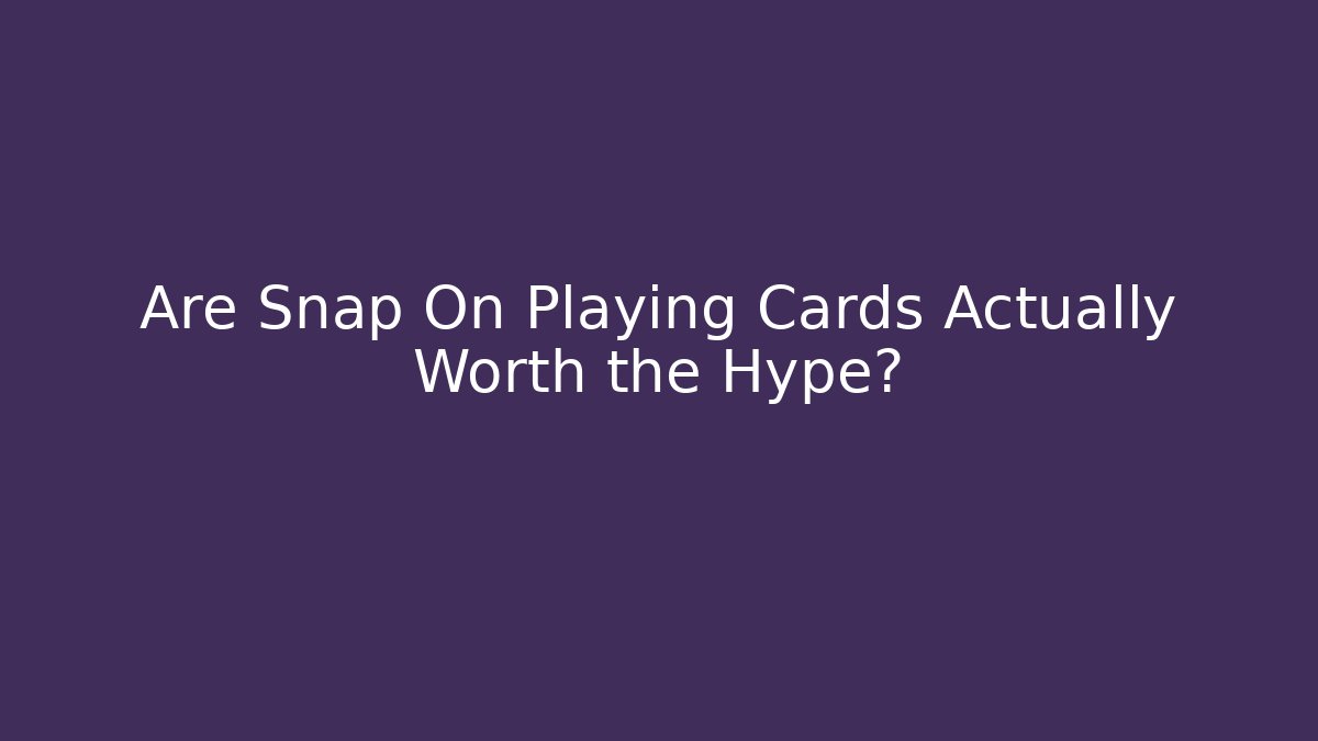 Are Snap On Playing Cards Actually Worth the Hype? - Create More Assets