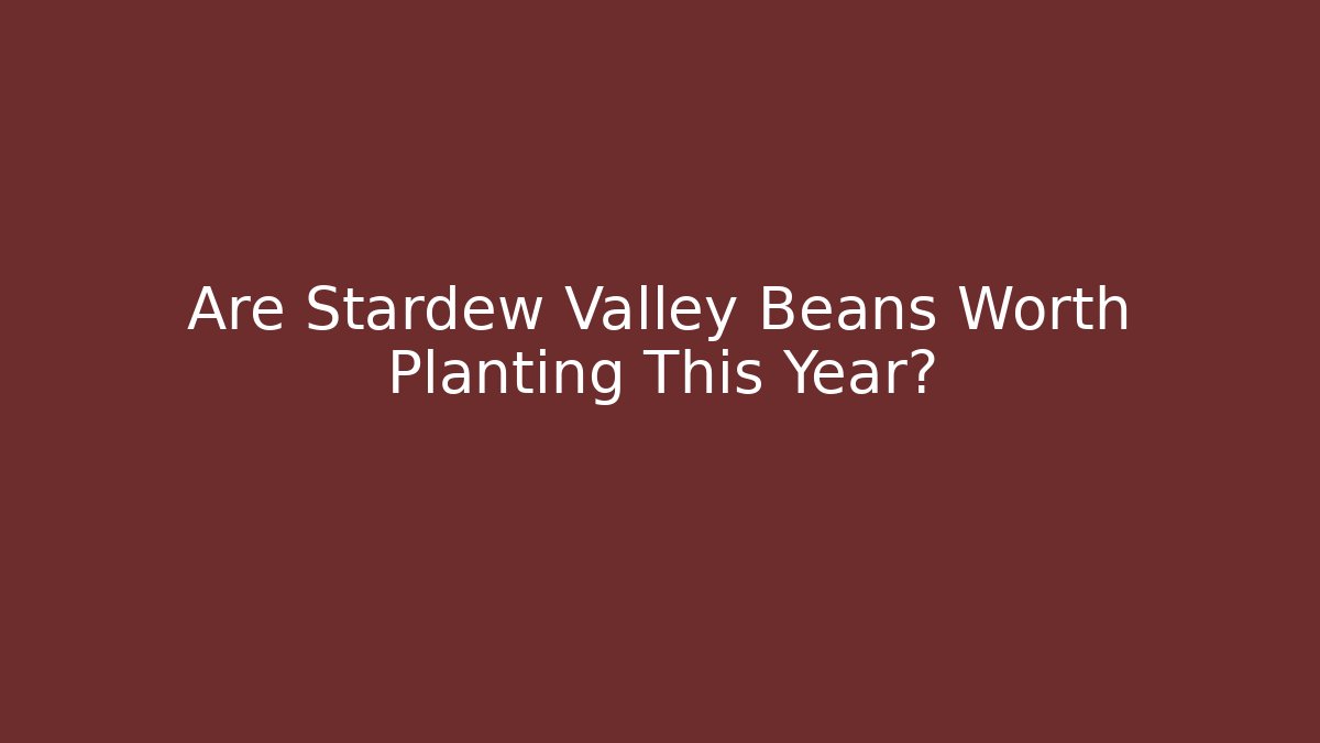 Are Stardew Valley Beans Worth Planting This Year?