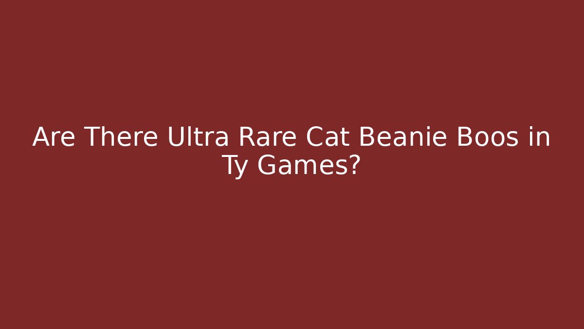 Are There Ultra Rare Cat Beanie Boos in Ty Games?