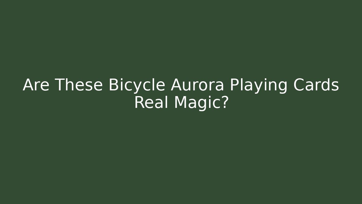 Are These Bicycle Aurora Playing Cards Real Magic?