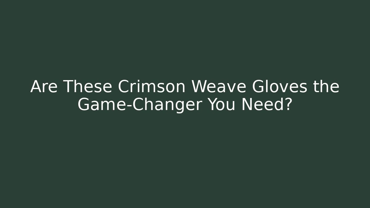 Are These Crimson Weave Gloves the Game-Changer You Need?