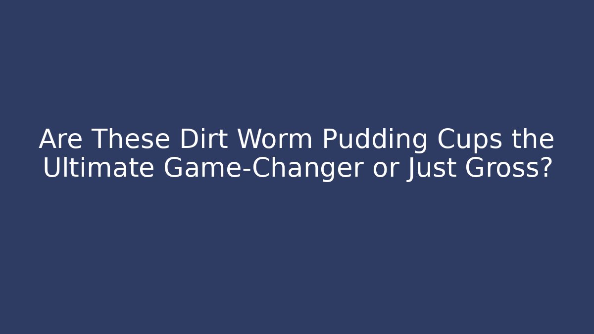 Are These Dirt Worm Pudding Cups the Ultimate Game-Changer or Just Gross?