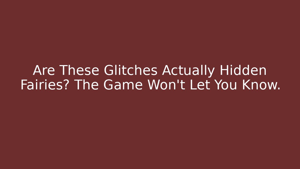 Are These Glitches Actually Hidden Fairies? The Game Won't Let You Know.