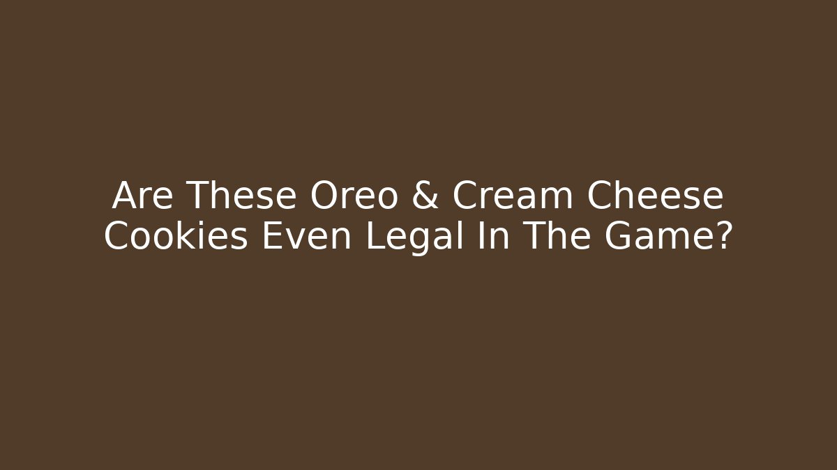 Are These Oreo & Cream Cheese Cookies Even Legal In The Game?