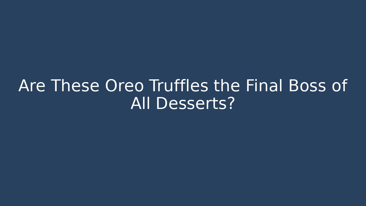 Are These Oreo Truffles the Final Boss of All Desserts?